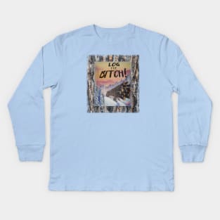 Log the Bitch!! Kids Long Sleeve T-Shirt